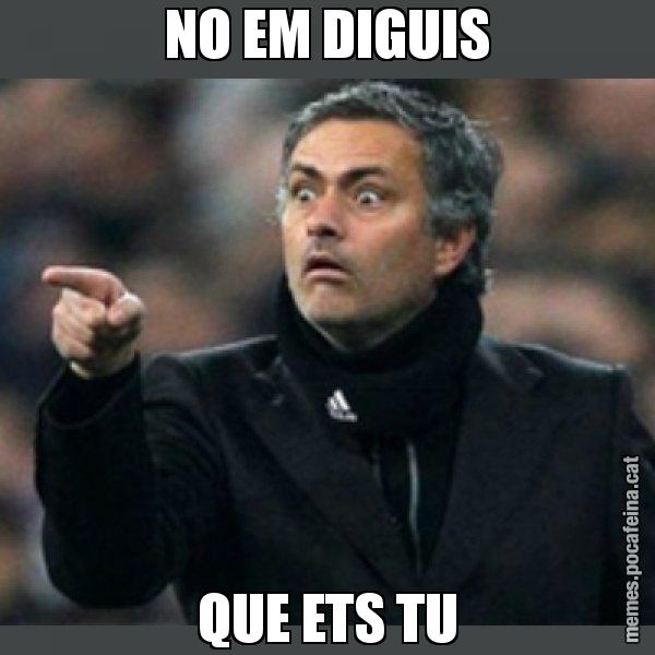 NO EM DIGUIS QUE ETS TU - Mourinho
