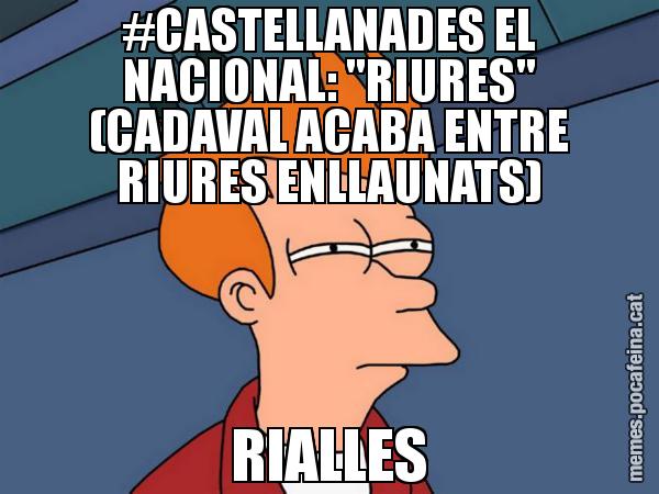 #CASTELLANADES EL NACIONAL: "RIURES" (CADAVAL ACABA ENTRE RIURES ENLLAUNATS) RIALLES - Futurama Fry