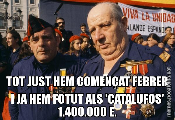 TOT JUST HEM COMENÇAT FEBRER I JA HEM FOTUT ALS 'CATALUFOS' 1.400.000 E.