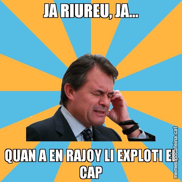 JA RIUREU, JA... QUAN A EN RAJOY LI EXPLOTI EL CAP - Artur Mas Turbat