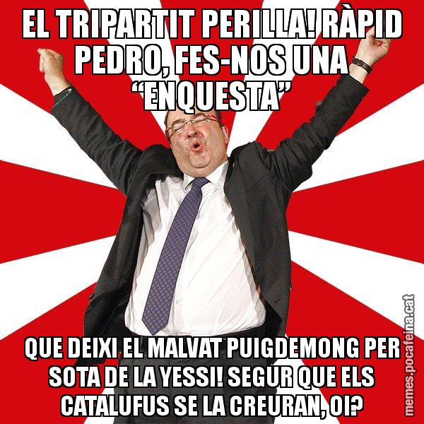 EL TRIPARTIT PERILLA! RÀPID PEDRO, FES-NOS UNA “ENQUESTA” QUE DEIXI EL MALVAT PUIGDEMONG PER SOTA DE LA YESSI! SEGUR QUE ELS CATALUFUS SE LA CREURAN, OI? - Miquel Iceta - 27S