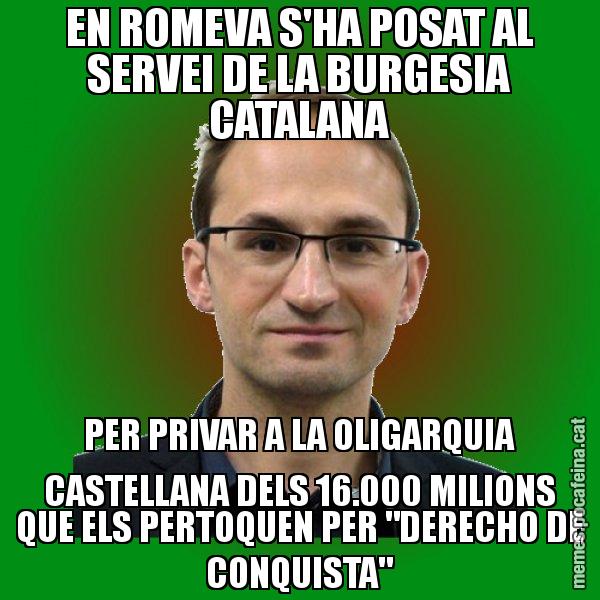 EN ROMEVA S'HA POSAT AL SERVEI DE LA BURGESIA CATALANA PER PRIVAR A LA OLIGARQUIA CASTELLANA DELS 16.000 MILIONS QUE ELS PERTOQUEN PER "DERECHO DE CONQUISTA" - Joan Herrera