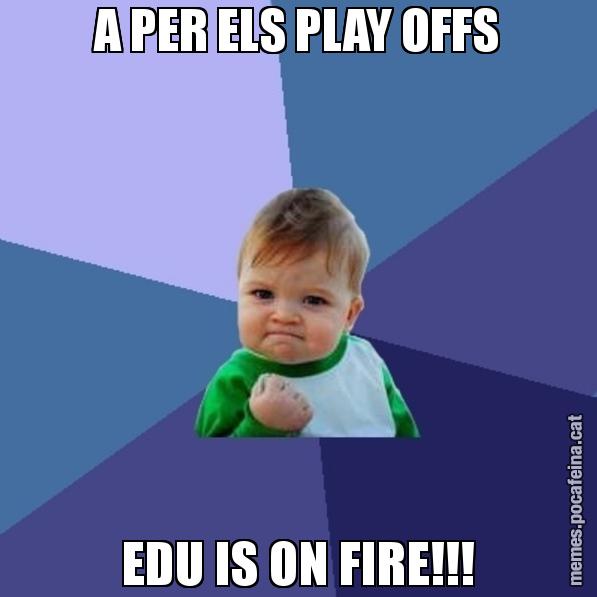 A PER ELS PLAY OFFS EDU IS ON FIRE!!! - Success Kid