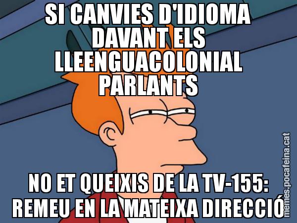 SI CANVIES D'IDIOMA DAVANT ELS LLEENGUACOLONIAL PARLANTS NO ET QUEIXIS DE LA TV-155: REMEU EN LA MATEIXA DIRECCIÓ - Futurama Fry