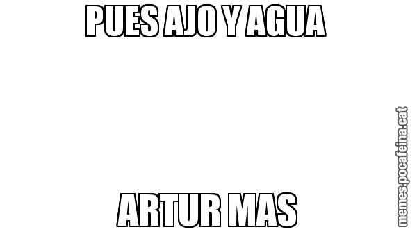PUES AJO Y AGUA  ARTUR MAS