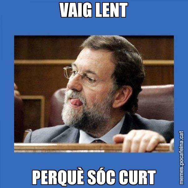 VAIG LENT PERQUÈ SÓC CURT - Mmmmmariano Rajoy