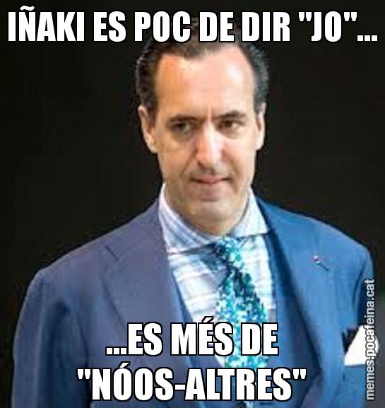 IÑAKI ES POC DE DIR "JO"... ...ES MÉS DE "NÓOS-ALTRES"