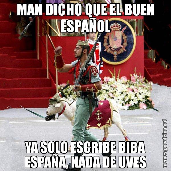 MAN DICHO QUE EL BUEN ESPAÑOL YA SOLO ESCRIBE BIBA ESPAÑA, NADA DE UVES - La cabra de la legió