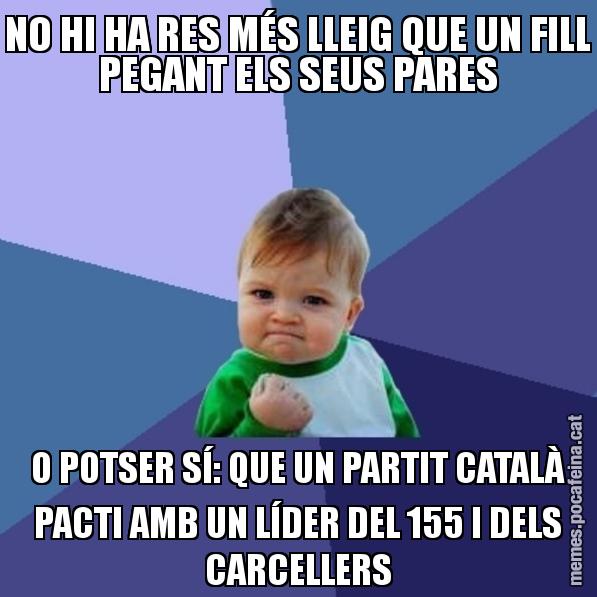 NO HI HA RES MÉS LLEIG QUE UN FILL PEGANT ELS SEUS PARES O POTSER SÍ: QUE UN PARTIT CATALÀ PACTI AMB UN LÍDER DEL 155 I DELS CARCELLERS - Success Kid