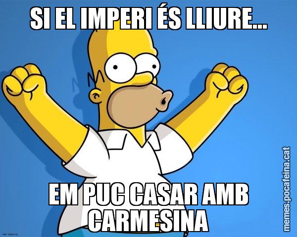 SI EL IMPERI ÉS LLIURE... EM PUC CASAR AMB CARMESINA