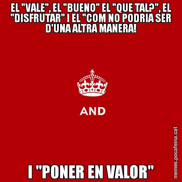 EL "VALE", EL "BUENO" EL "QUE TAL?", EL "DISFRUTAR" I EL "COM NO PODRIA SER D'UNA ALTRA MANERA! I "PONER EN VALOR" - Keep