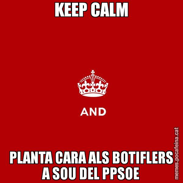 KEEP CALM PLANTA CARA ALS BOTIFLERS A SOU DEL PPSOE - Keep