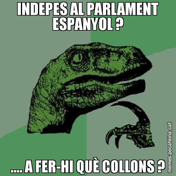 INDEPES AL PARLAMENT ESPANYOL ? .... A FER-HI QUÈ COLLONS ? - Philosoraptor