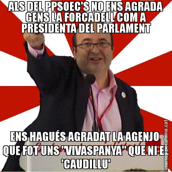 ALS DEL PPSOEC'S NO ENS AGRADA GENS LA FORCADELL COM A PRESIDENTA DEL PARLAMENT ENS HAGUÉS AGRADAT LA AGENJO  QUE FOT UNS "VIVASPANYA" QUE NI EL 'CAUDILLU' - Miquel Iceta