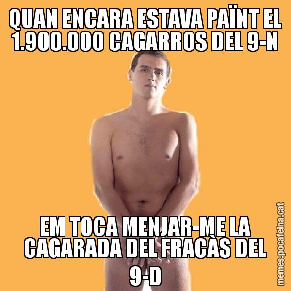 QUAN ENCARA ESTAVA PAÏNT EL 1.900.000 CAGARROS DEL 9-N EM TOCA MENJAR-ME LA CAGARADA DEL FRACÀS DEL 9-D - Albert Rivera