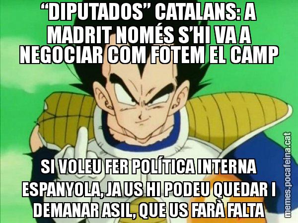 “DIPUTADOS” CATALANS: A MADRIT NOMÉS S’HI VA A NEGOCIAR COM FOTEM EL CAMP SI VOLEU FER POLÍTICA INTERNA ESPANYOLA, JA US HI PODEU QUEDAR I DEMANAR ASIL, QUE US FARÀ FALTA - Vegeta