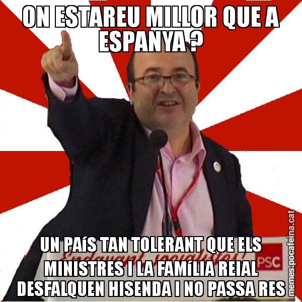 ON ESTAREU MILLOR QUE A ESPANYA ? UN PAíS TAN TOLERANT QUE ELS MINISTRES I LA FAMíLIA REIAL DESFALQUEN HISENDA I NO PASSA RES - Miquel Iceta