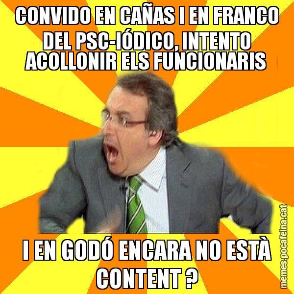CONVIDO EN CAÑAS I EN FRANCO DEL PSC-IÓDICO, INTENTO ACOLLONIR ELS FUNCIONARIS I EN GODÓ ENCARA NO ESTÀ CONTENT ? - Cuní Prou!