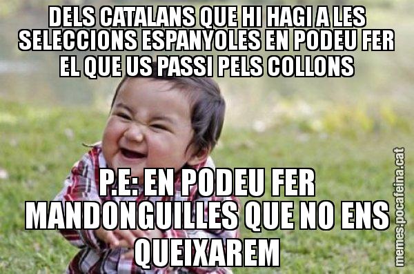 DELS CATALANS QUE HI HAGI A LES SELECCIONS ESPANYOLES EN PODEU FER EL QUE US PASSI PELS COLLONS P.E: EN PODEU FER MANDONGUILLES QUE NO ENS QUEIXAREM - El diabòlic nen asiàtic