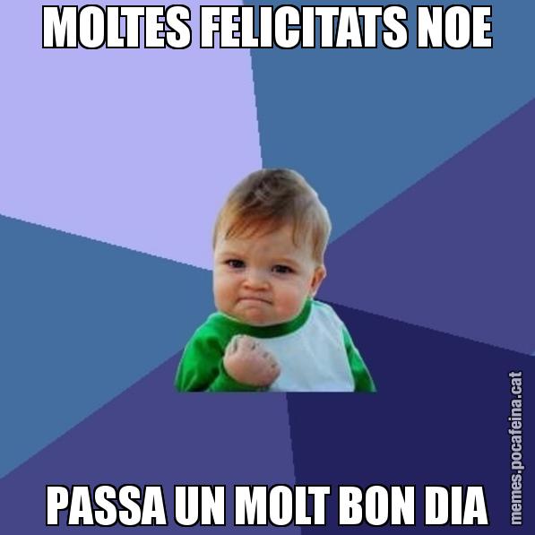MOLTES FELICITATS NOE PASSA UN MOLT BON DIA - Success Kid