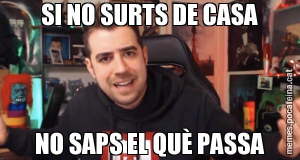 SI NO SURTS DE CASA NO SAPS EL QUÈ PASSA