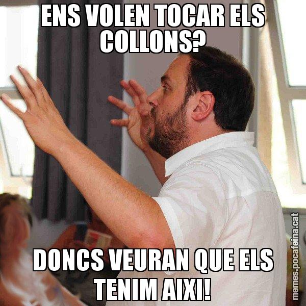 ENS VOLEN TOCAR ELS COLLONS? DONCS VEURAN QUE ELS TENIM AIXI! - Oriol Junqueras