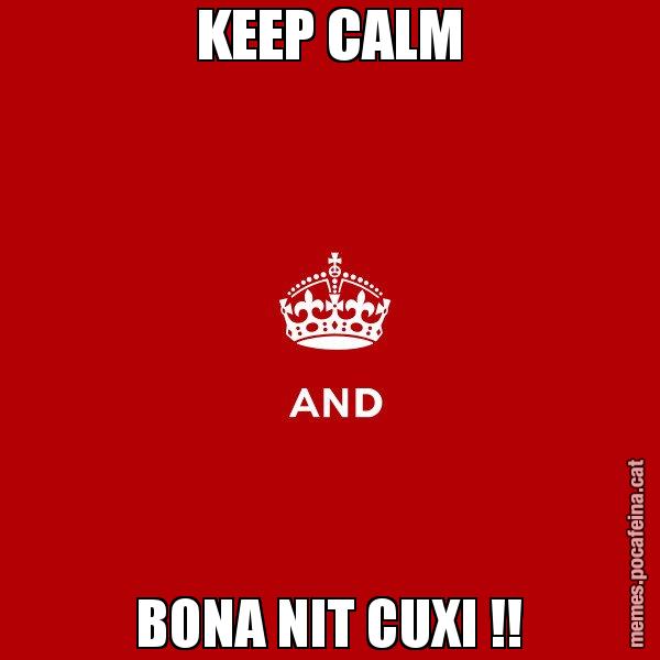 KEEP CALM BONA NIT CUXI !! - Keep