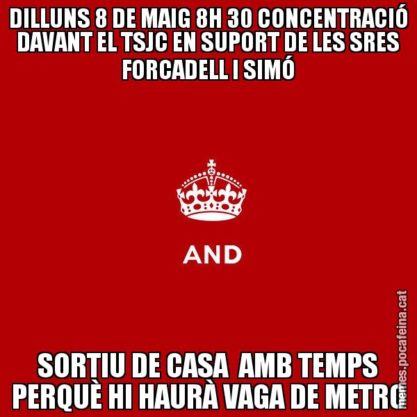 DILLUNS 8 DE MAIG 8H 30 CONCENTRACIÓ DAVANT EL TSJC EN SUPORT DE LES SRES FORCADELL I SIMÓ SORTIU DE CASA  AMB TEMPS PERQUÈ HI HAURÀ VAGA DE METRO - Keep