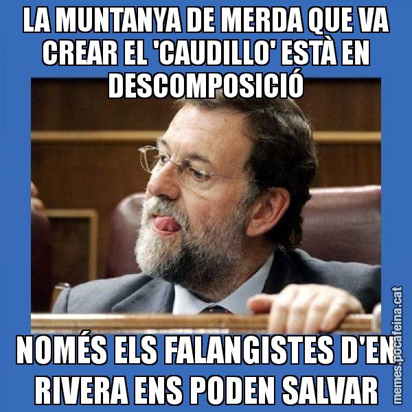 LA MUNTANYA DE MERDA QUE VA CREAR EL 'CAUDILLO' ESTÀ EN DESCOMPOSICIÓ NOMÉS ELS FALANGISTES D'EN RIVERA ENS PODEN SALVAR - Mmmmmariano Rajoy