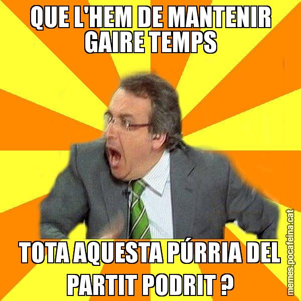 QUE L'HEM DE MANTENIR GAIRE TEMPS TOTA AQUESTA PÚRRIA DEL PARTIT PODRIT ? - Cuní Prou!
