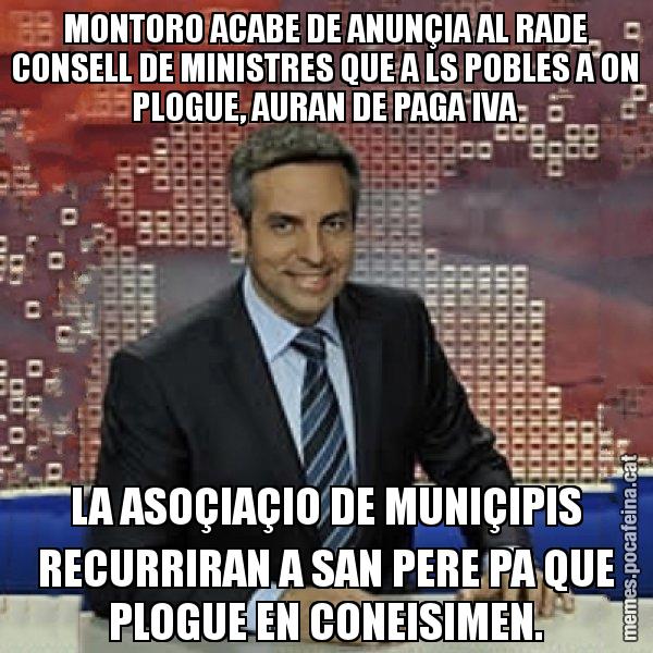 MONTORO ACABE DE ANUNÇIA AL RADE CONSELL DE MINISTRES QUE A LS POBLES A ON PLOGUE, AURAN DE PAGA IVA LA ASOÇIAÇIO DE MUNIÇIPIS RECURRIRAN A SAN PERE PA QUE PLOGUE EN CONEISIMEN. - Trollicer