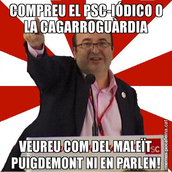 COMPREU EL PSC-IÓDICO O LA CAGARROGUÀRDIA VEUREU COM DEL MALEÏT PUIGDEMONT NI EN PARLEN! - Miquel Iceta