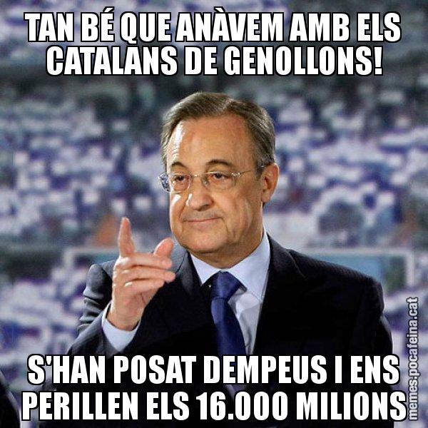 TAN BÉ QUE ANÀVEM AMB ELS CATALANS DE GENOLLONS! S'HAN POSAT DEMPEUS I ENS PERILLEN ELS 16.000 MILIONS - Florentino