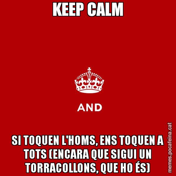 KEEP CALM SI TOQUEN L'HOMS, ENS TOQUEN A TOTS (ENCARA QUE SIGUI UN TORRACOLLONS, QUE HO ÉS) - Keep