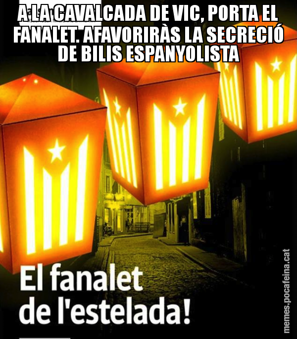 A LA CAVALCADA DE VIC, PORTA EL FANALET. AFAVORIRÀS LA SECRECIÓ DE BILIS ESPANYOLISTA