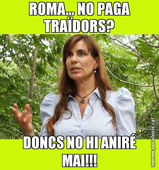 ROMA... NO PAGA TRAÏDORS? DONCS NO HI ANIRÉ MAI!!!