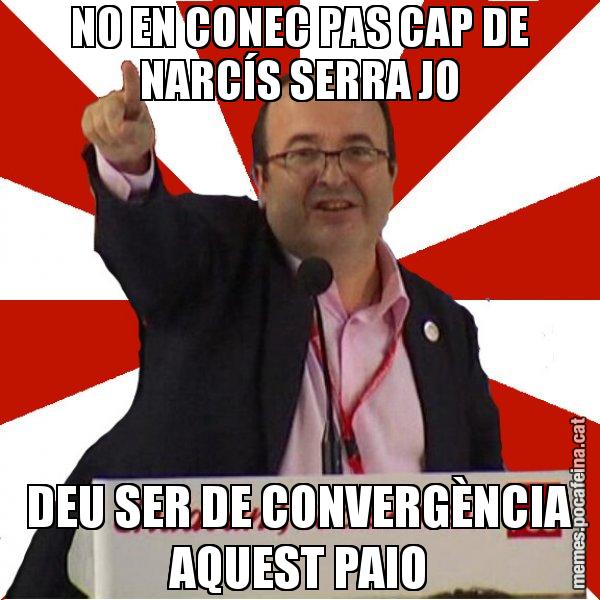 NO EN CONEC PAS CAP DE NARCÍS SERRA JO DEU SER DE CONVERGÈNCIA AQUEST PAIO - Miquel Iceta