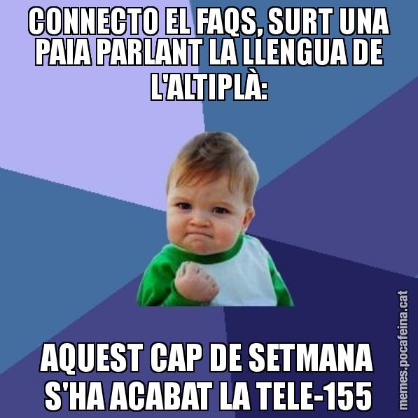 CONNECTO EL FAQS, SURT UNA PAIA PARLANT LA LLENGUA DE L'ALTIPLÀ: AQUEST CAP DE SETMANA S'HA ACABAT LA TELE-155 - Success Kid