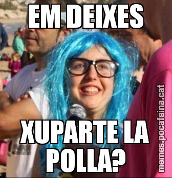 EM DEIXES XUPARTE LA POLLA?