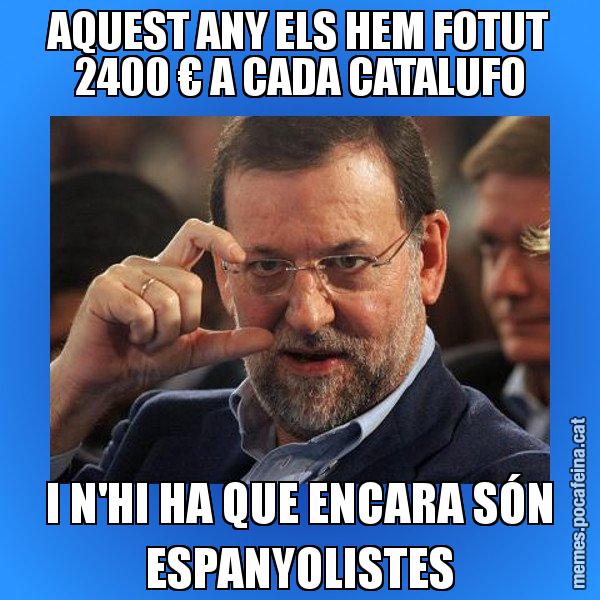 AQUEST ANY ELS HEM FOTUT 2400 € A CADA CATALUFO I N'HI HA QUE ENCARA SÓN ESPANYOLISTES - Rajoy titola