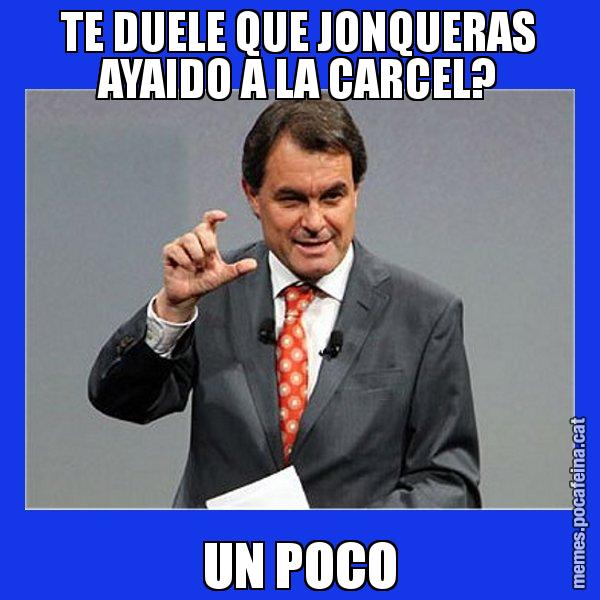 TE DUELE QUE JONQUERAS AYAIDO A LA CARCEL? UN POCO - Artur Mas Titola