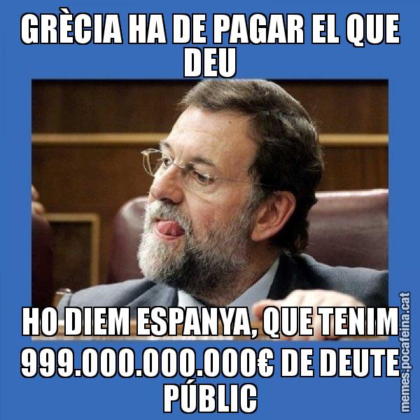 GRÈCIA HA DE PAGAR EL QUE DEU HO DIEM ESPANYA, QUE TENIM 999.000.000.000€ DE DEUTE PÚBLIC - Mmmmmariano Rajoy