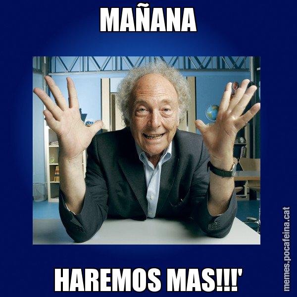MAÑANA HAREMOS MAS!!!' - Eduard Punset
