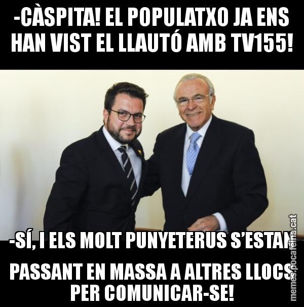 -CÀSPITA! EL POPULATXO JA ENS HAN VIST EL LLAUTÓ AMB TV155! -SÍ, I ELS MOLT PUNYETERUS S’ESTAN PASSANT EN MASSA A ALTRES LLOCS PER COMUNICAR-SE!
