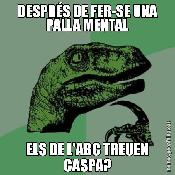 DESPRÉS DE FER-SE UNA PALLA MENTAL ELS DE L'ABC TREUEN CASPA? - Philosoraptor