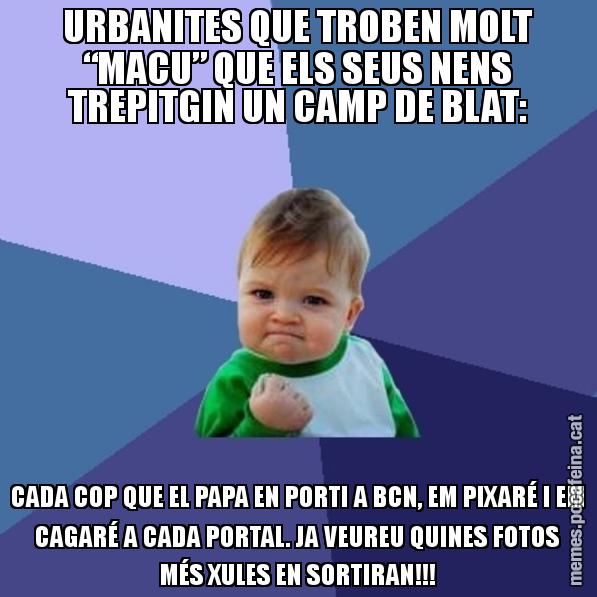 URBANITES QUE TROBEN MOLT “MACU” QUE ELS SEUS NENS TREPITGIN UN CAMP DE BLAT: CADA COP QUE EL PAPA EN PORTI A BCN, EM PIXARÉ I EM CAGARÉ A CADA PORTAL. JA VEUREU QUINES FOTOS MÉS XULES EN SORTIRAN!!! - Success Kid