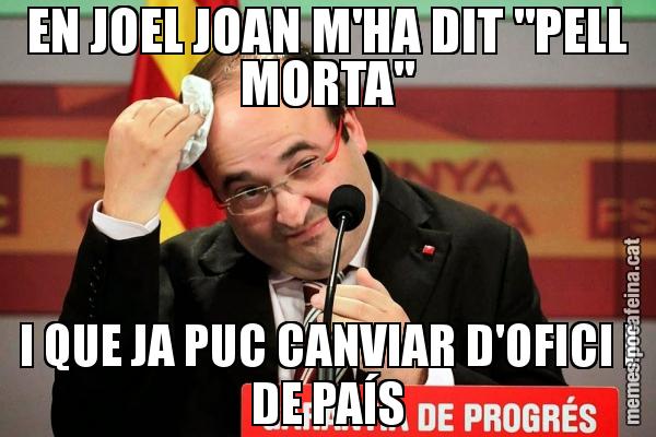 EN JOEL JOAN M'HA DIT "PELL MORTA" I QUE JA PUC CANVIAR D'OFICI I DE PAÍS