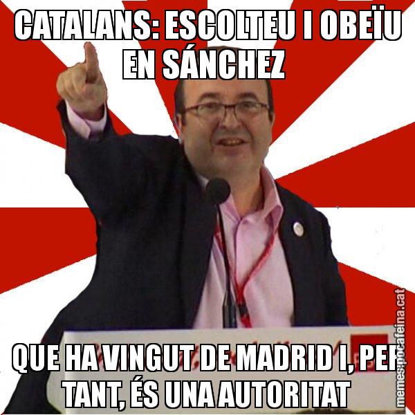 CATALANS: ESCOLTEU I OBEÏU EN SÁNCHEZ  QUE HA VINGUT DE MADRID I, PER TANT, ÉS UNA AUTORITAT - Miquel Iceta