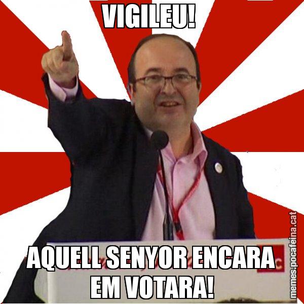 VIGILEU!  AQUELL SENYOR ENCARA EM VOTARA! - Miquel Iceta