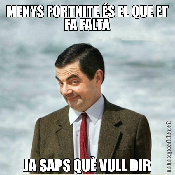 MENYS FORTNITE ÉS EL QUE ET FA FALTA JA SAPS QUÈ VULL DIR - Mr. Bean